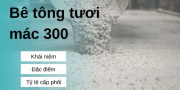 Những điều nên biết về bê tông tươi mác 300