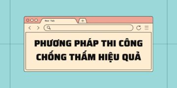 Sử dụng phương pháp thi công chống thấm nào thì hiệu quả