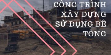 Các công trình xây dựng sử dụng bê tông để xây dựng