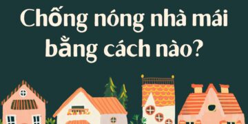 Sử dụng cách chống nóng mái nhà cực hiệu quả