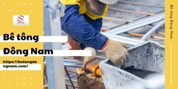 Bê tông Đông Nam - bạn đồng hành cùng những công trình